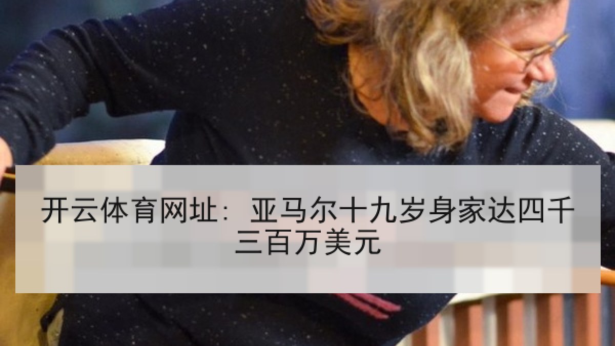 开云体育网址: 亚马尔十九岁身家达四千三百万美元 开云体育网址: 亚马尔十九岁身家达四千三百万美元