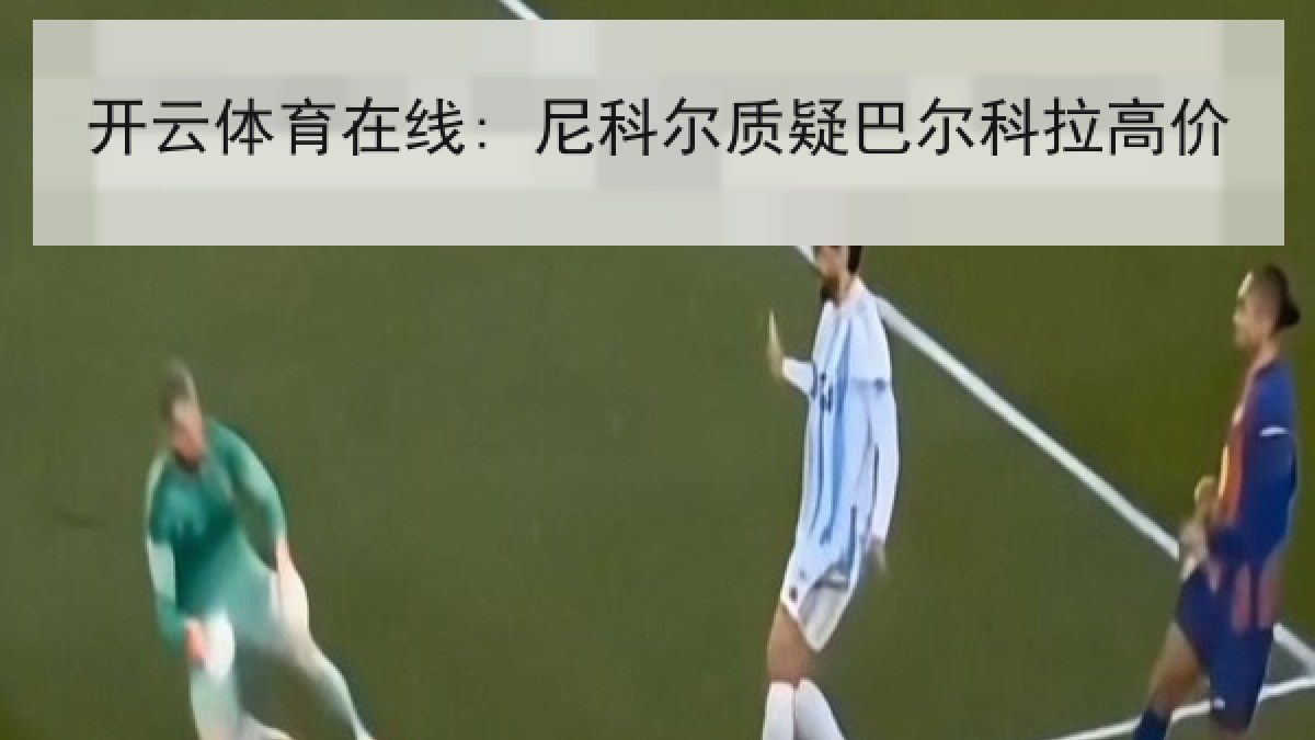 开云体育在线: 尼科尔质疑巴尔科拉高价