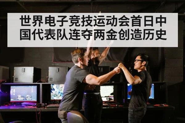 世界电子竞技运动会首日中国代表队连夺两金创造历史